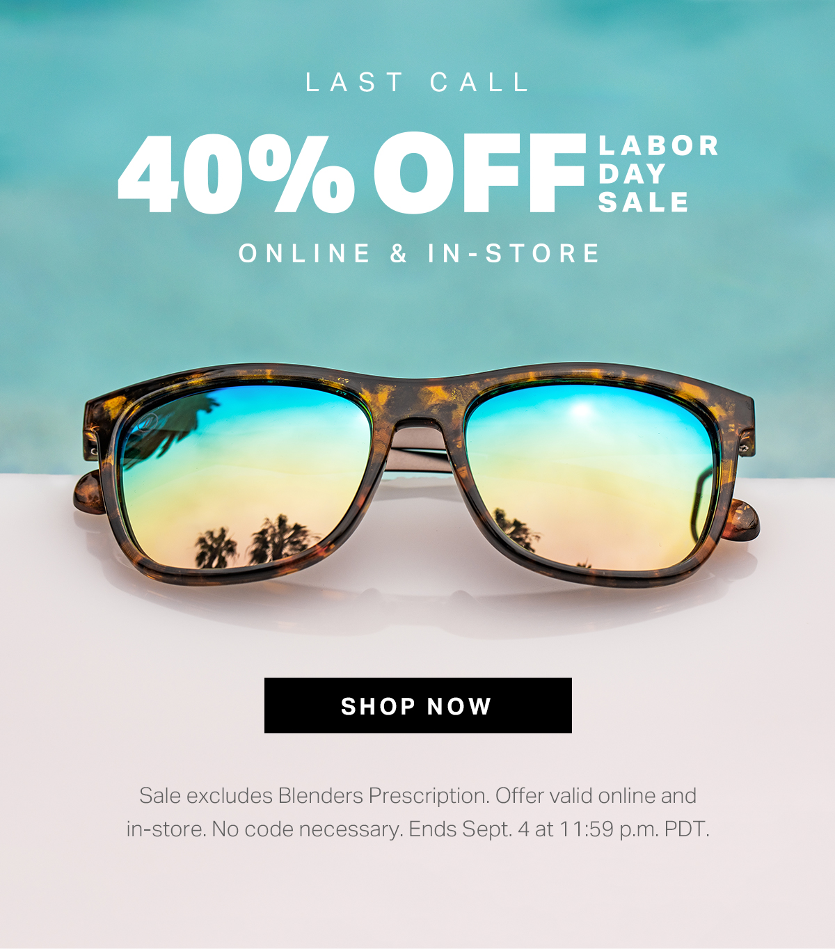 LAST CALL | 40% OFF LABOR DAY SALE | ONLINE & IN-STORE | SHOP NOW | Sale excludes Blenders Prescription. Offer valid online and in-store. No code necessary. Ends Sept. 4 at 11:49pm PDT.