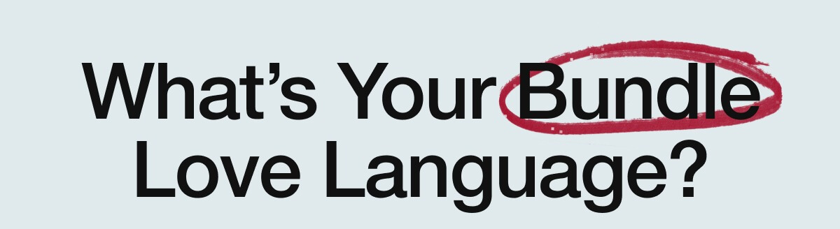 What's your bundle love language? Shop Now