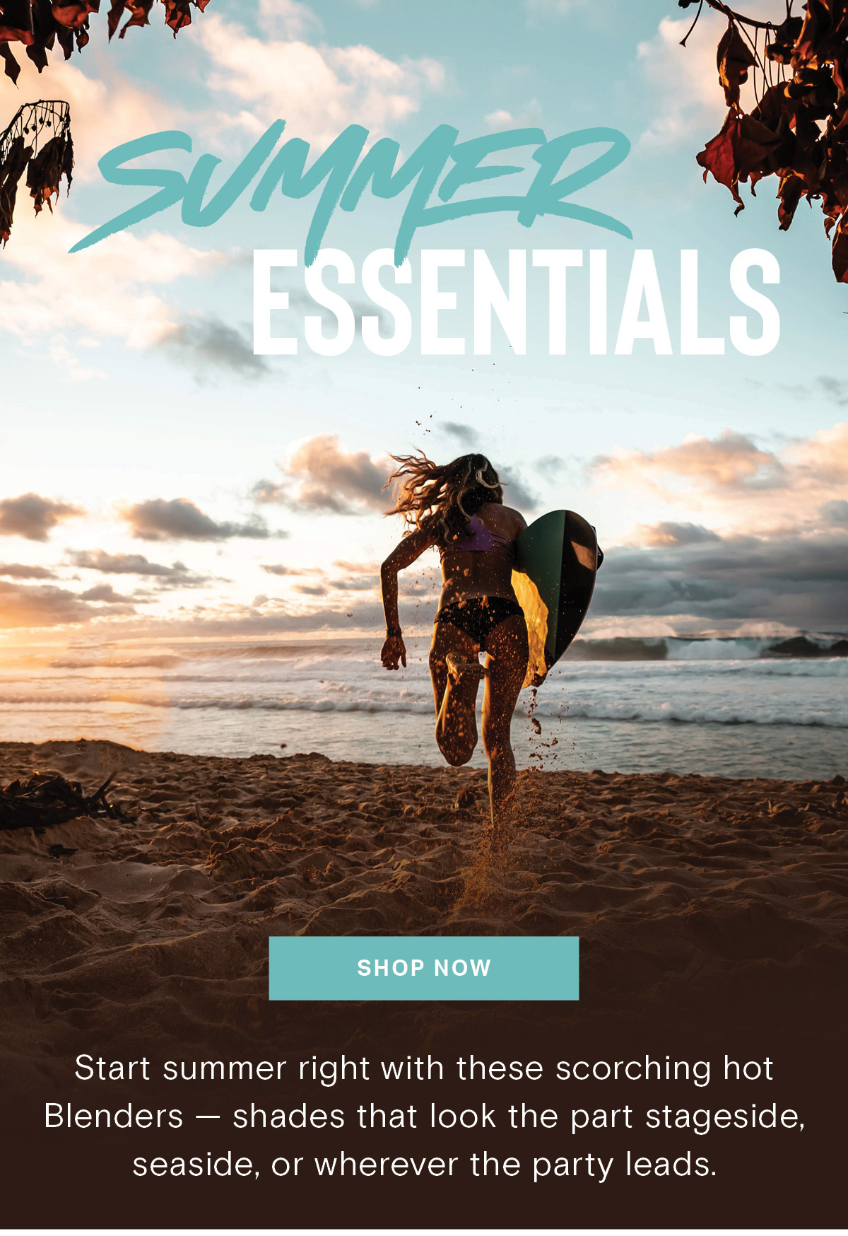 SUMMER ESSENTIALS | SHOP NOW | Start summer right with these scorching hot Blenders - shades that look the part stageside, seaside, or wherever the party leads. 