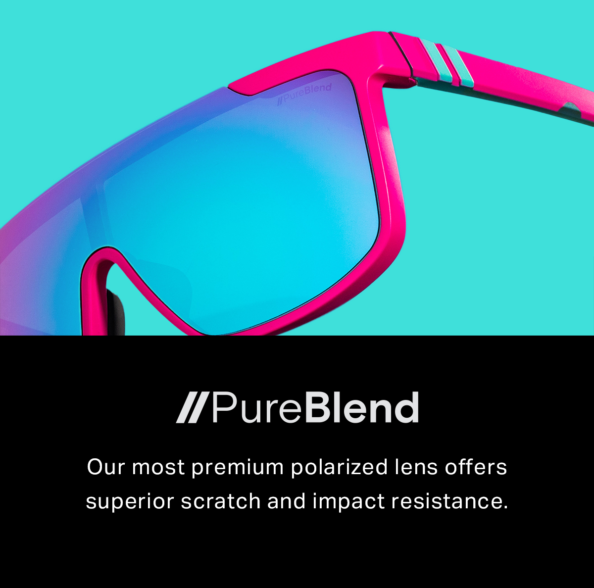 PureBlend™ | Our most premium polarized lens offers superior scratch and impact resistance.